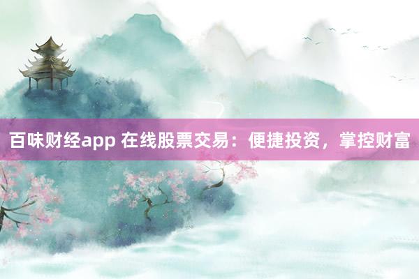 百味财经app 在线股票交易：便捷投资，掌控财富