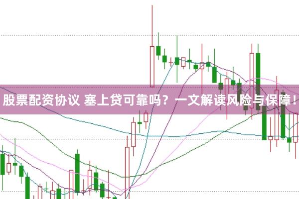股票配资协议 塞上贷可靠吗？一文解读风险与保障！