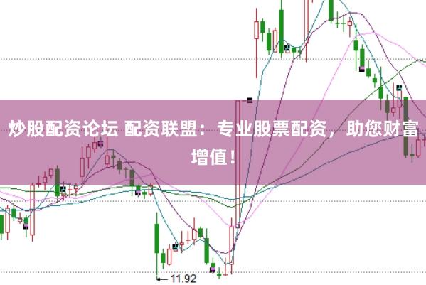 炒股配资论坛 配资联盟：专业股票配资，助您财富增值！