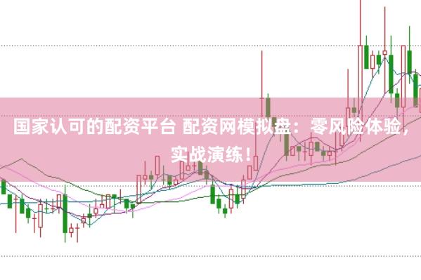 国家认可的配资平台 配资网模拟盘：零风险体验，实战演练！