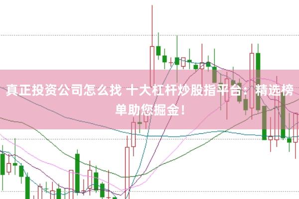 真正投资公司怎么找 十大杠杆炒股指平台：精选榜单助您掘金！