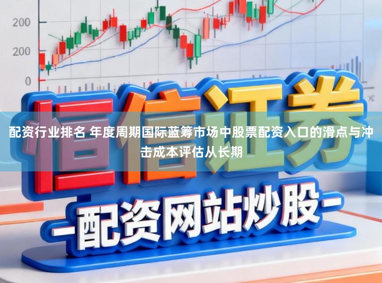 配资行业排名 年度周期国际蓝筹市场中股票配资入口的滑点与冲击成本评估从长期