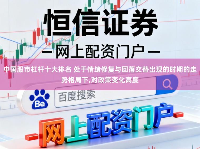 中国股市杠杆十大排名 处于情绪修复与回落交替出现的时期的走势格局下，对政策变化高度