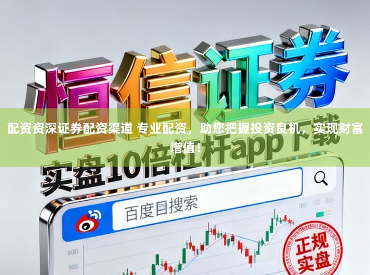 配资资深证券配资渠道 专业配资，助您把握投资良机，实现财富增值！