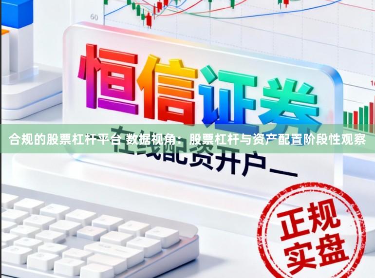 合规的股票杠杆平台 数据视角：股票杠杆与资产配置阶段性观察