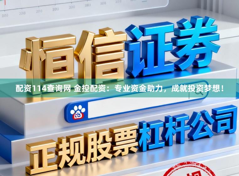 配资114查询网 金控配资：专业资金助力，成就投资梦想！