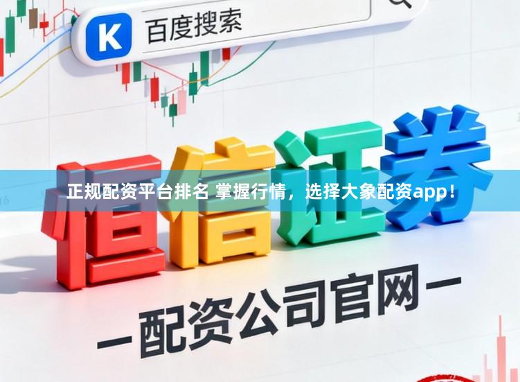 正规配资平台排名 掌握行情，选择大象配资app！
