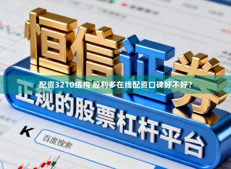 配资3210结构 股利多在线配资口碑好不好？