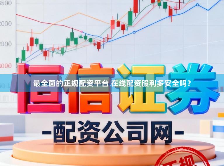 最全面的正规配资平台 在线配资股利多安全吗？