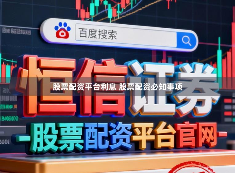 股票配资平台利息 股票配资必知事项