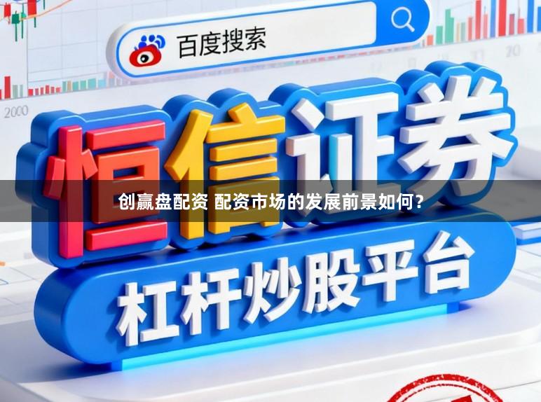创赢盘配资 配资市场的发展前景如何？