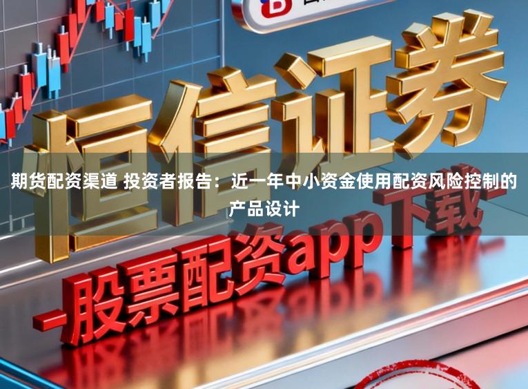 期货配资渠道 投资者报告:近一年中小资金使用配资风险控制的产品设计