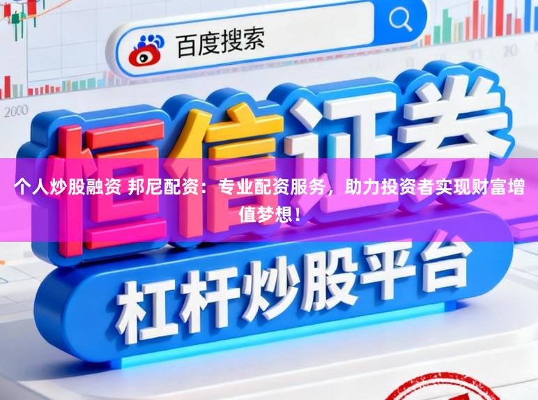 个人炒股融资 邦尼配资：专业配资服务，助力投资者实现财富增值梦想！