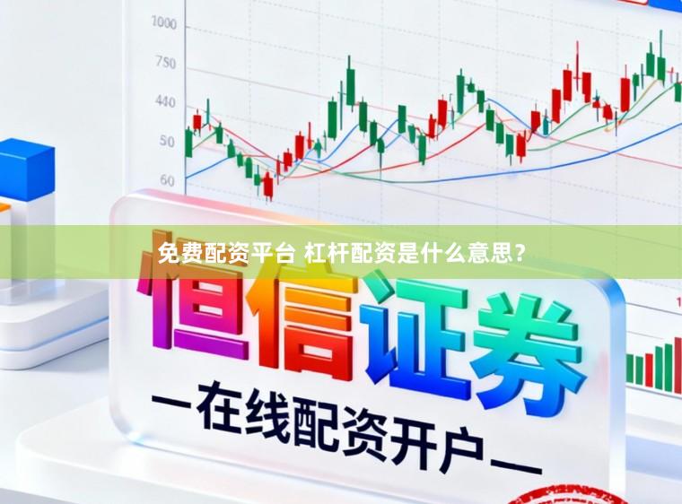 免费配资平台 杠杆配资是什么意思？