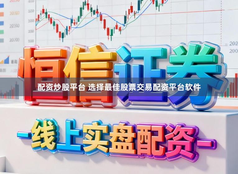 配资炒股平台 选择最佳股票交易配资平台软件