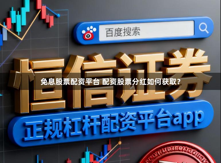 免息股票配资平台 配资股票分红如何获取？