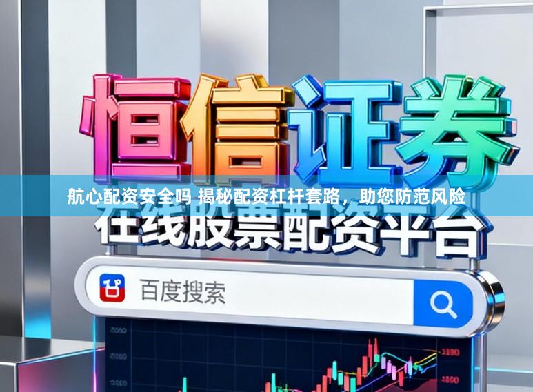 航心配资安全吗 揭秘配资杠杆套路，助您防范风险