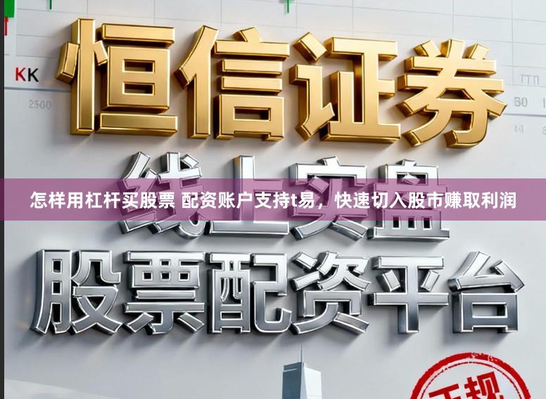 怎样用杠杆买股票 配资账户支持t易，快速切入股市赚取利润